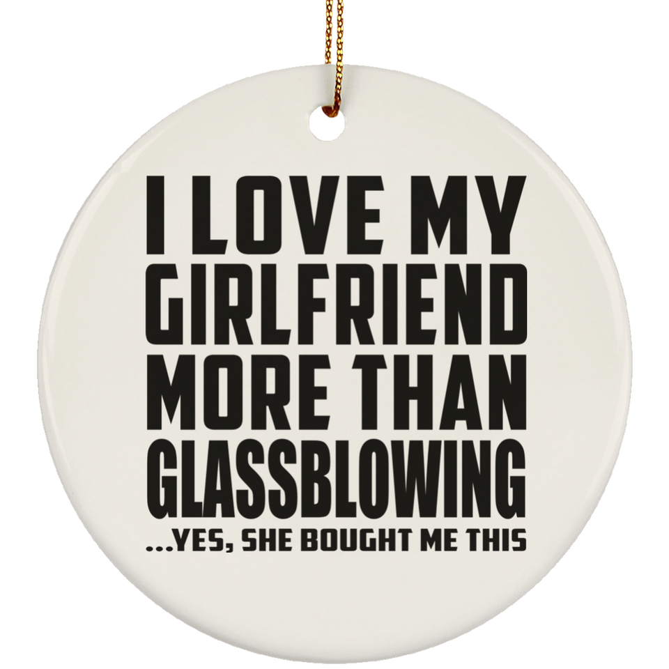 I Love My Girlfriend More Than Glassblowing - Circle Ornament