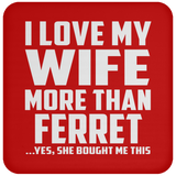 I Love My Wife More Than Ferret - Drink Coaster