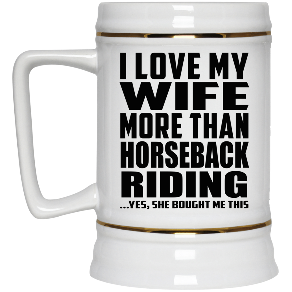 I Love My Wife More Than Horseback Riding - Beer Stein