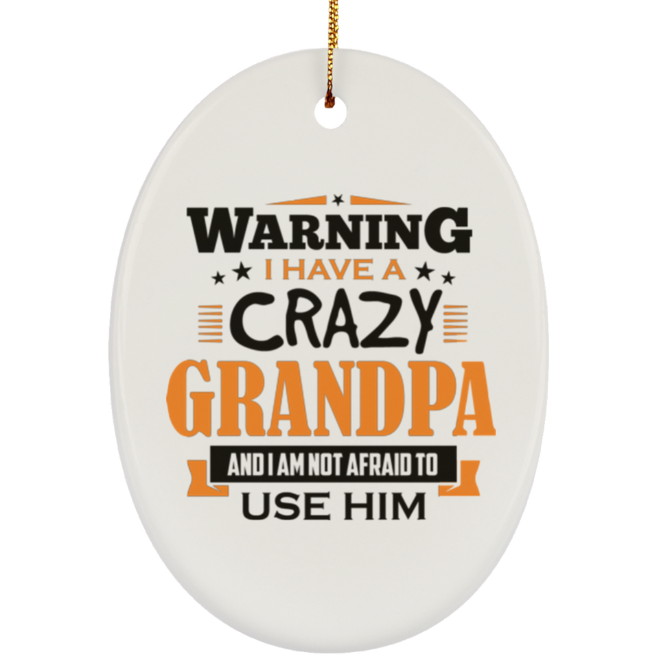 Warning I Have A Crazy Grandpa & I Am Not Afraid To Use Him - Oval Ornament