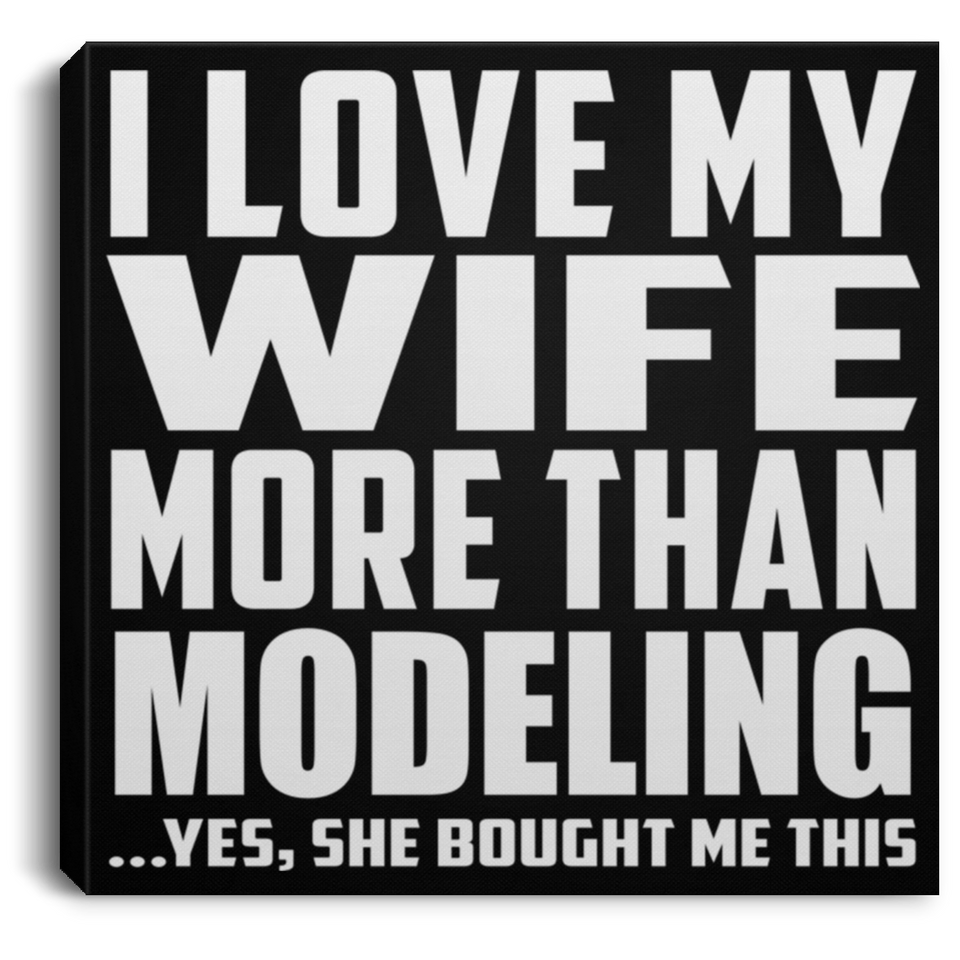 I Love My Wife More Than Modeling - Canvas Square