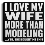 I Love My Wife More Than Modeling - Canvas Square