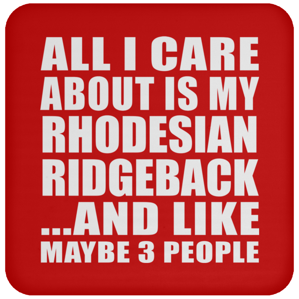 All I Care About Is My Rhodesian Ridgeback - Drink Coaster