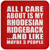 All I Care About Is My Rhodesian Ridgeback - Drink Coaster