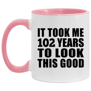102nd Birthday Took Me 102 Years To Look This Good - 11oz Accent Mug Pink