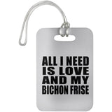 All I Need Is Love And My Bichon Frise - Luggage Bag Tag