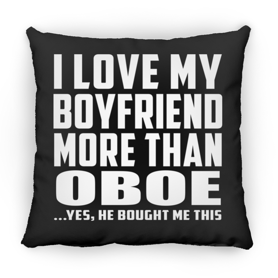 I Love My Boyfriend More Than Oboe - Throw Pillow Black