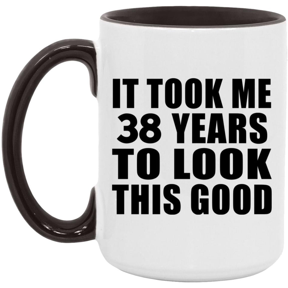38th Birthday Took Me 38 Years To Look Good - 15oz Accent Mug Black