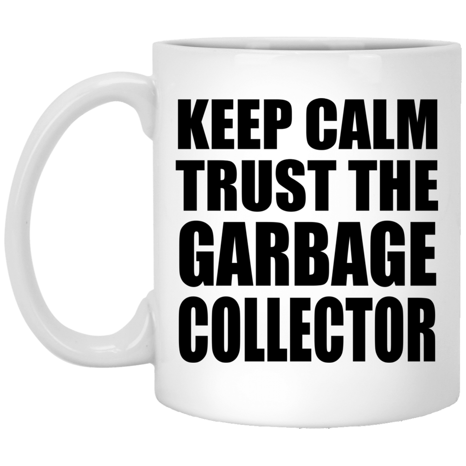 Keep Calm and Trust The Garbage Collector - 11oz Coffee Mug