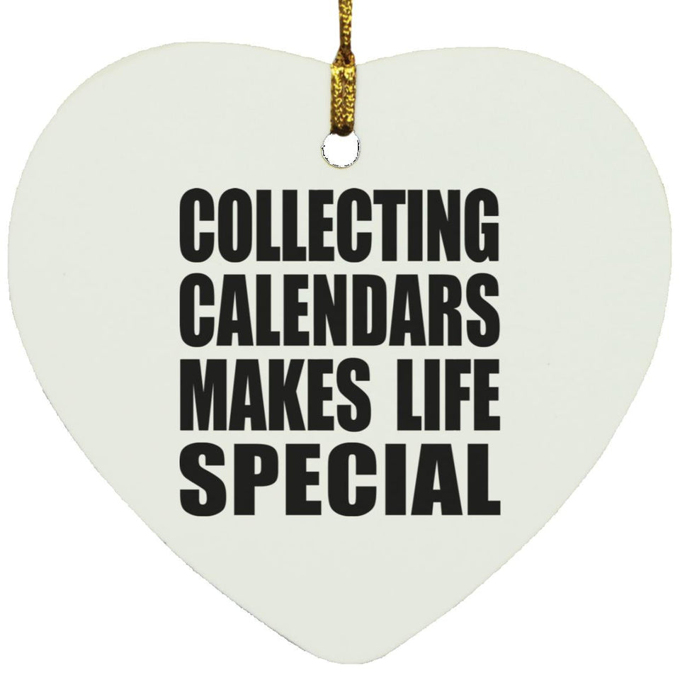 Collecting Calendars Makes Life Special - Heart Ornament