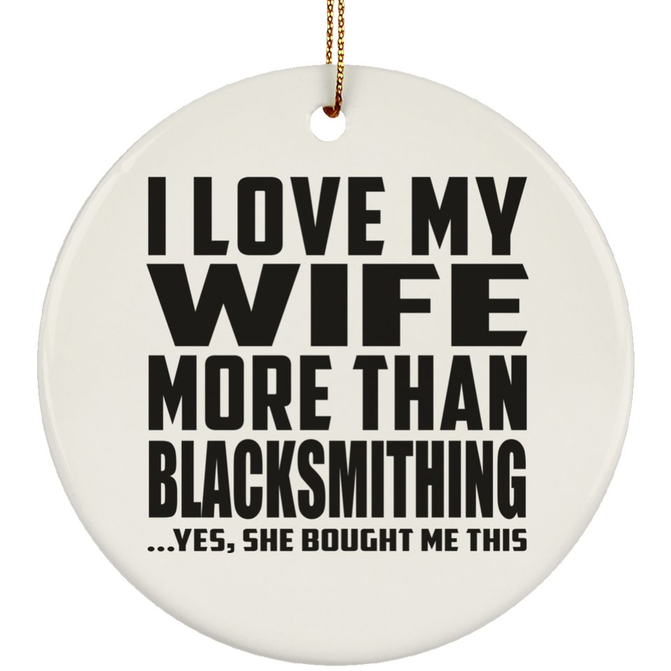 I Love My Wife More Than Blacksmithing - Circle Ornament