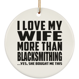 I Love My Wife More Than Blacksmithing - Circle Ornament