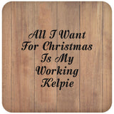 All I Want For Christmas Is My Working Kelpie - Drink Coaster C
