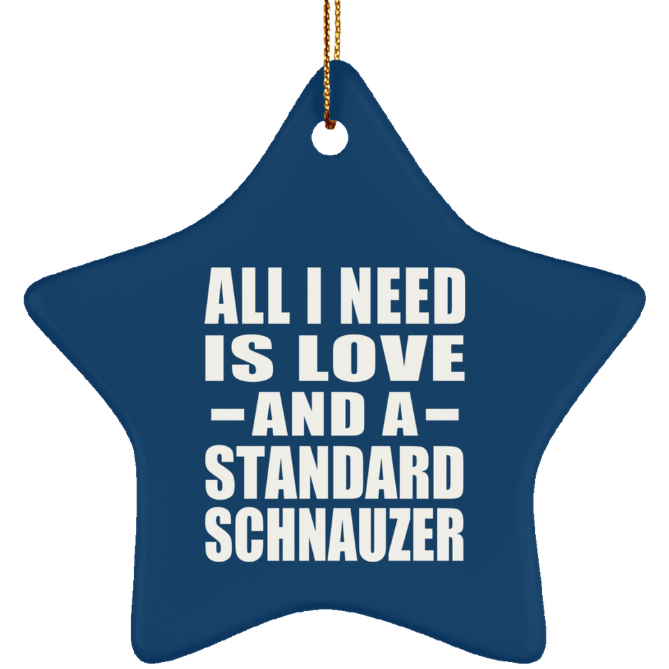 All I Need Is Love And A Standard Schnauzer - Star Ornament