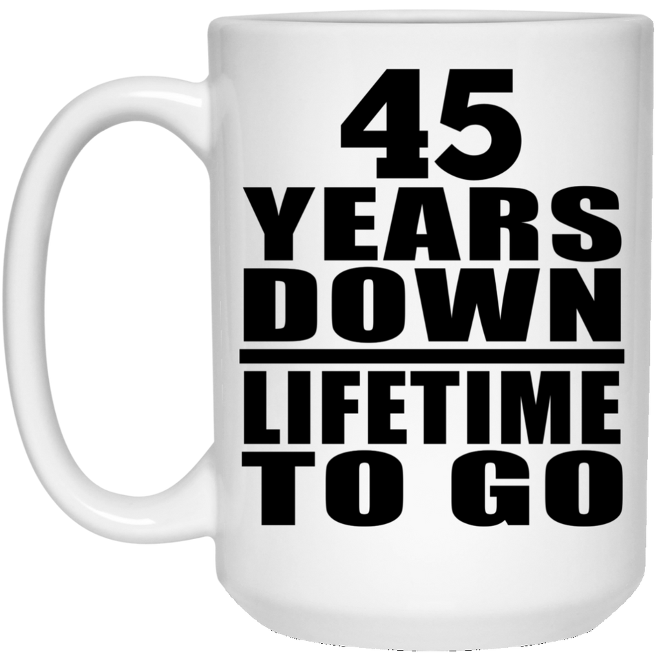 45th Anniversary 45 Years Down Lifetime To Go - 15 Oz Coffee Mug