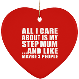 All I Care About Is My Step Mum - Heart Ornament