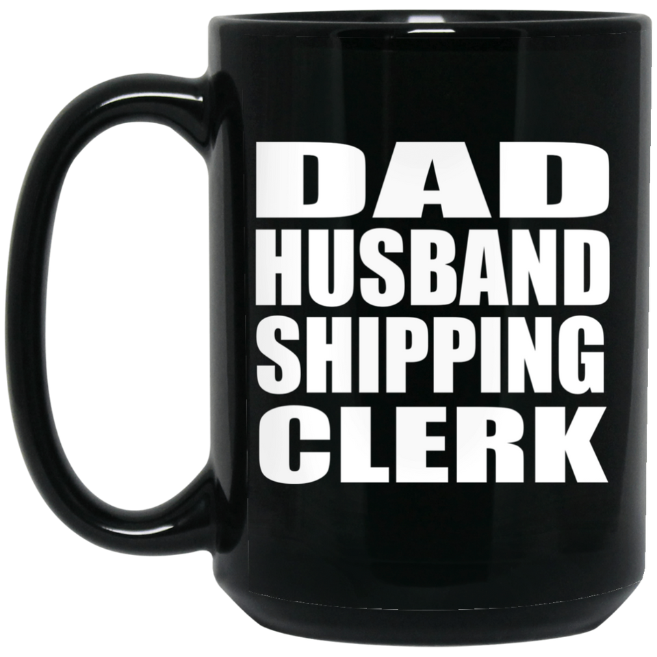 Dad Husband Shipping Clerk - 15oz Coffee Mug Black