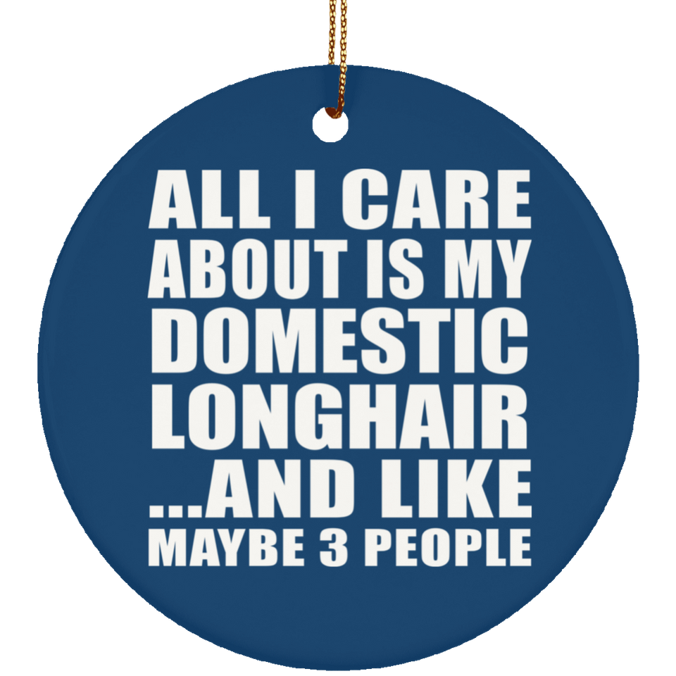 All I Care About Is My Domestic Longhair - Circle Ornament