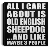All I Care About Is Old English Sheepdog - Canvas Square