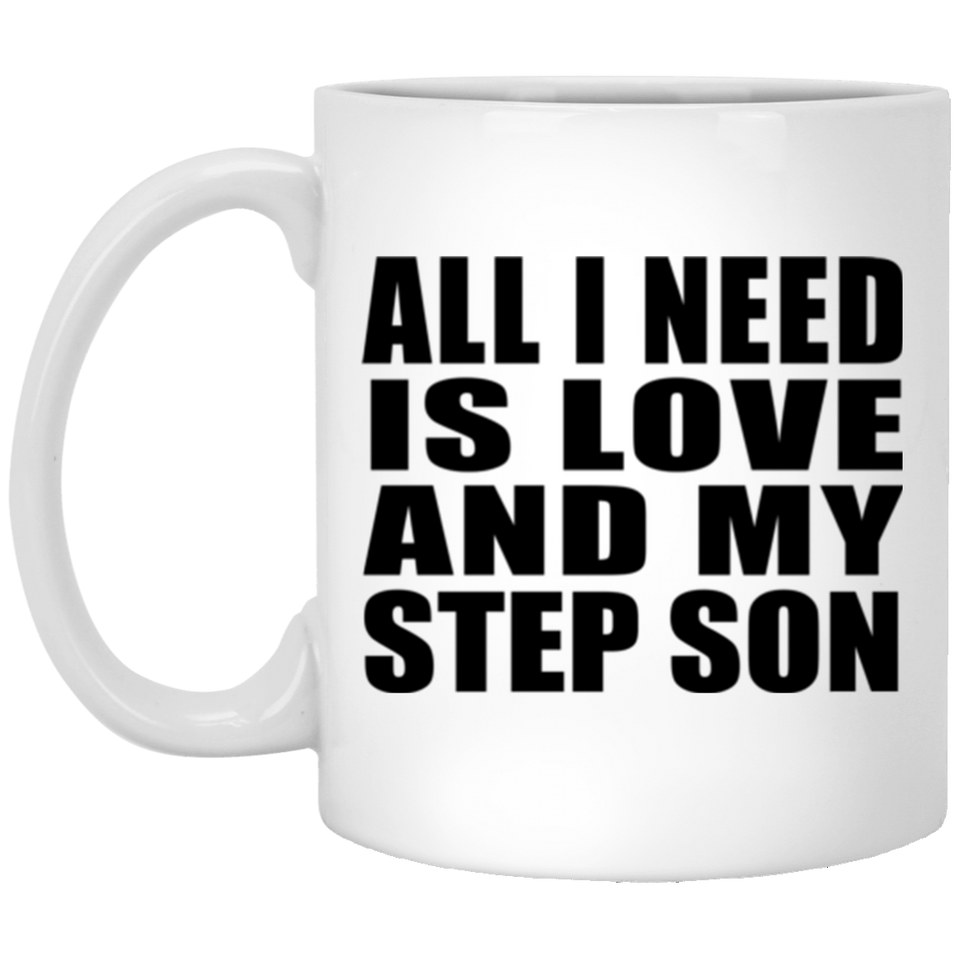 All I Need Is Love And My Step Son - 11 Oz Coffee Mug