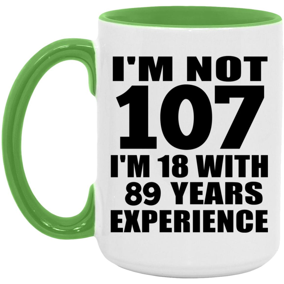 107th Birthday I'm Not 107 I'm 18 With 89 Years Experience - 15oz Accent Mug Green