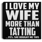 I Love My Wife More Than Tatting - Canvas Square