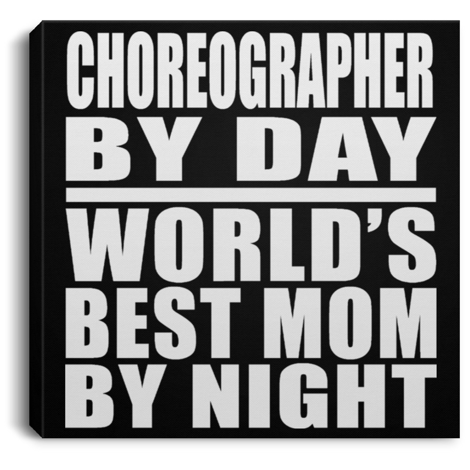 Choreographer By Day World's Best Mom By Night - Canvas Square