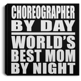 Choreographer By Day World's Best Mom By Night - Canvas Square