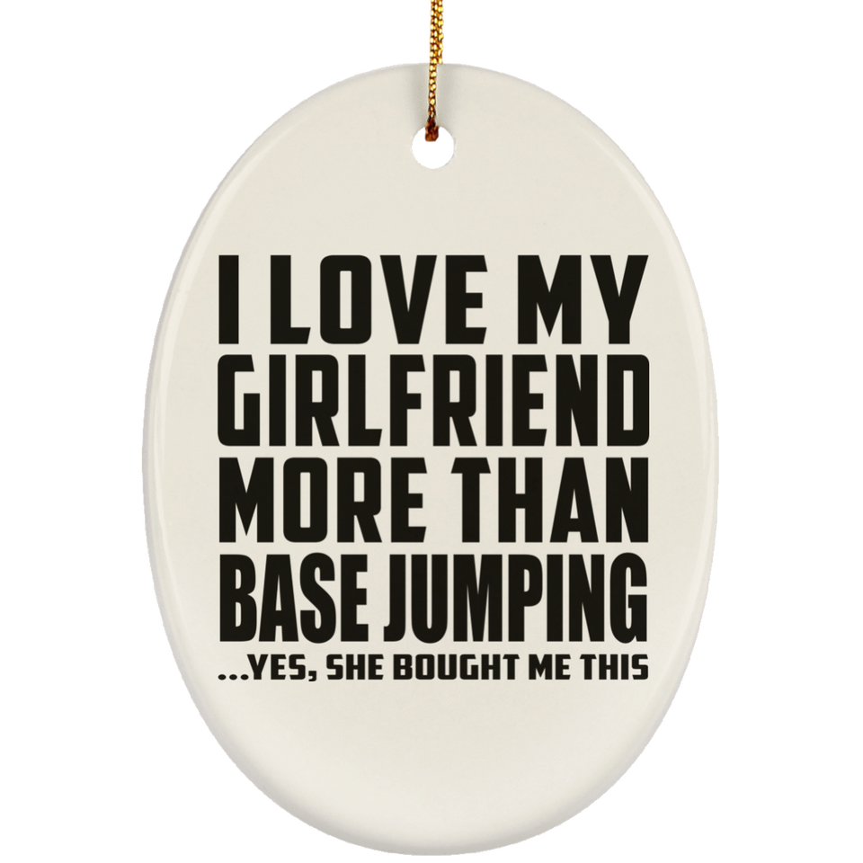 I Love My Girlfriend More Than Base Jumping - Oval Ornament