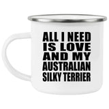 All I Need Is Love And My Australian Silky Terrier - 12oz Camping Mug
