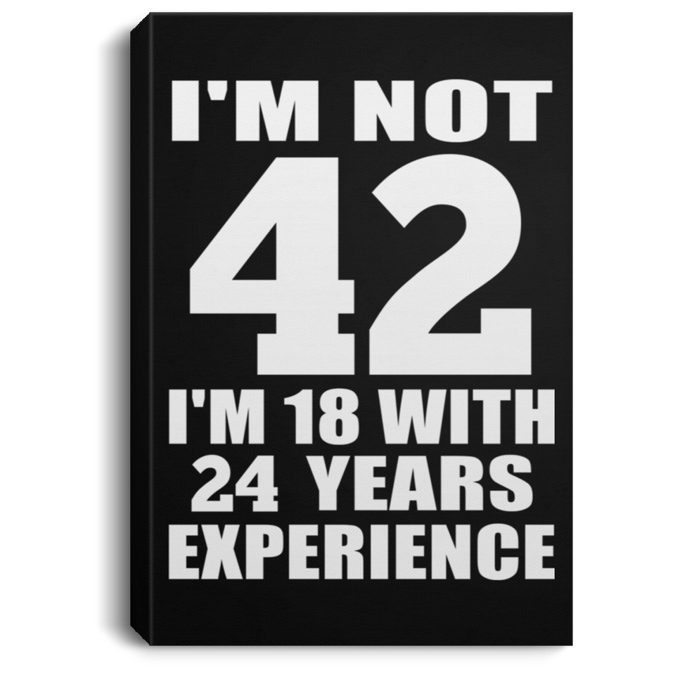 42nd Birthday I'm Not 42 I'm 18 With 24 Years Experience - Canvas Portrait