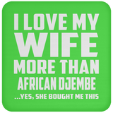 I Love My Wife More Than African Djembe - Drink Coaster