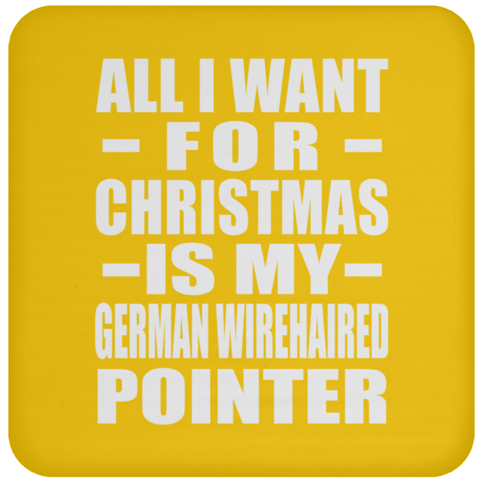All I Want For Christmas Is My German Wirehaired Pointer - Coaster