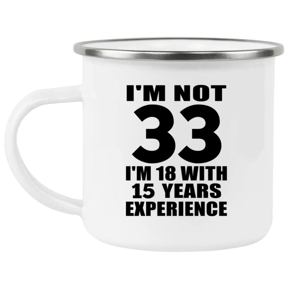 33rd Birthday I'm Not 33 I'm 18 With 15 Years Experience - 12oz Camping Mug