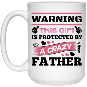 Warning This Girl Is Protected by A Crazy Father - 15 Oz Coffee Mug