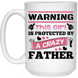 Warning This Girl Is Protected by A Crazy Father - 15 Oz Coffee Mug