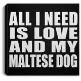 All I Need Is Love And My Maltese Dog - Canvas Square
