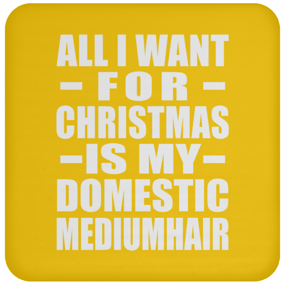 All I Want For Christmas Is My Domestic Mediumhair - Coaster