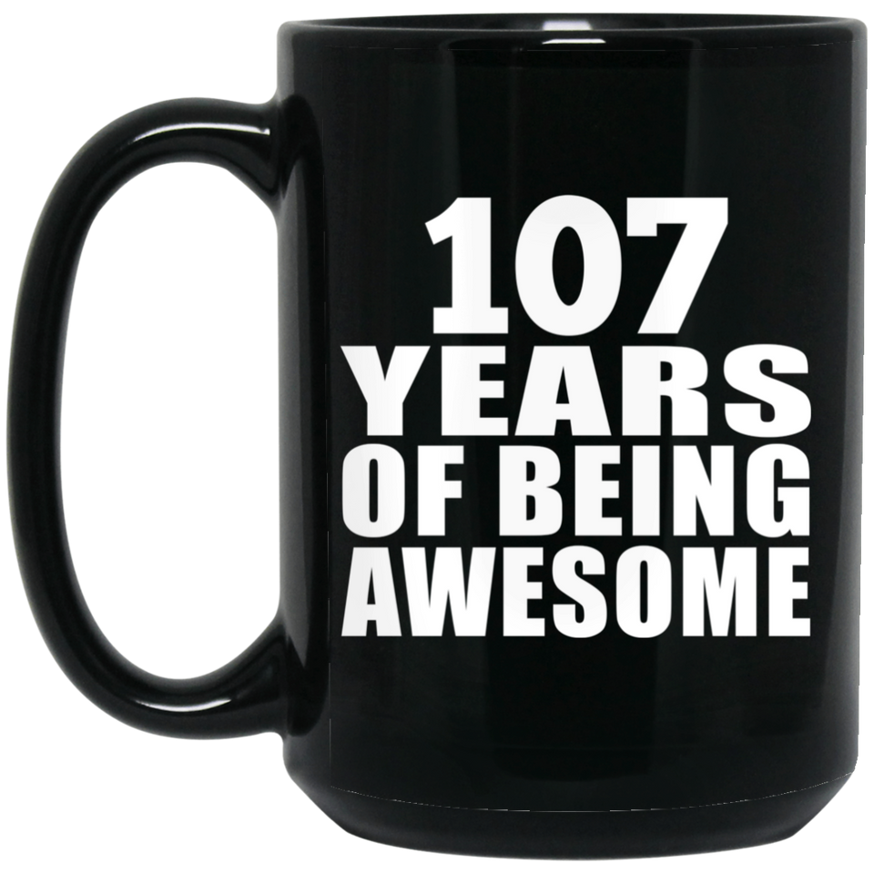 107th Birthday 107 Years Of Being Awesome - 15oz Coffee Mug Black