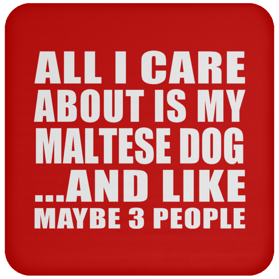 All I Care About Is My Maltese Dog - Drink Coaster