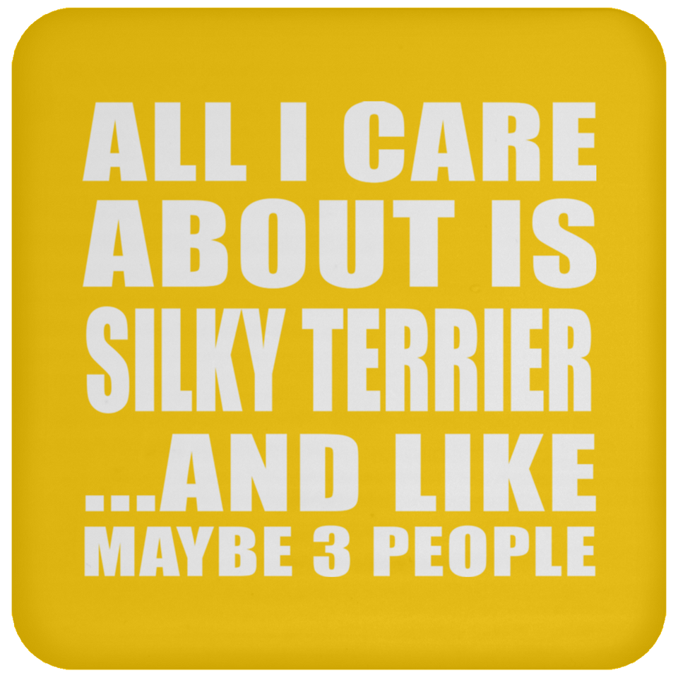 All I Care About Is Silky Terrier - Drink Coaster