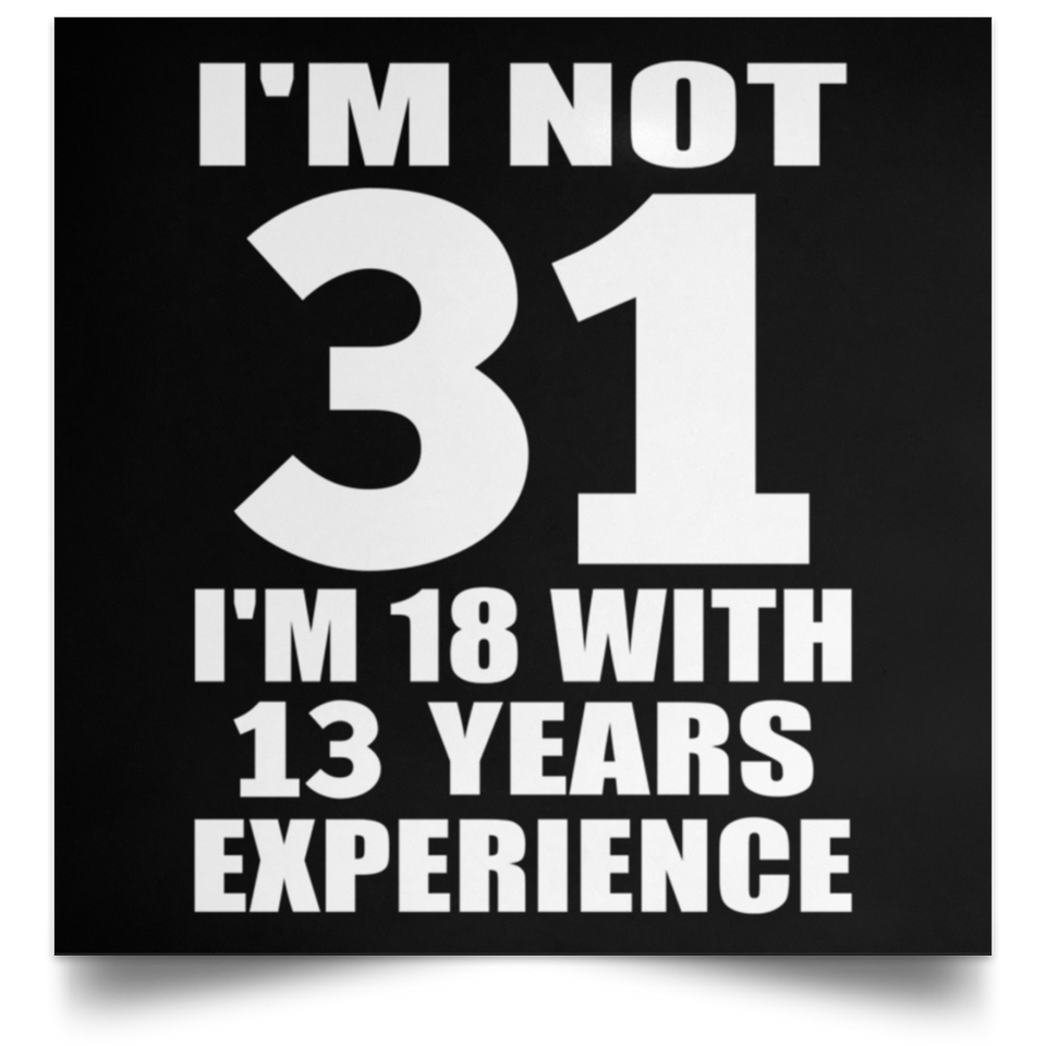 31st Birthday I'm Not 31 I'm 18 With 13 Years Experience - Poster Square
