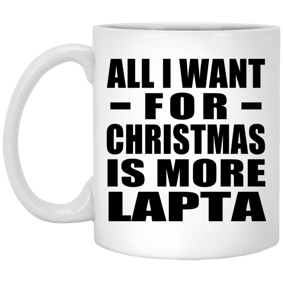 All I Want For Christmas Is More Lapta - 11 Oz Coffee Mug