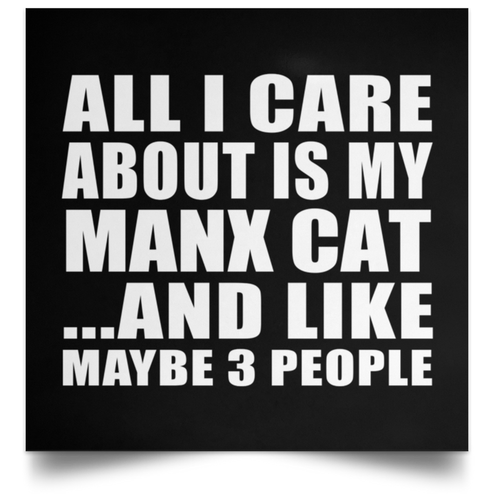 All I Care About Is My Manx Cat - Poster Square