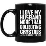 I Love My Husband More Than Collecting Crystals - 11 Oz Coffee Mug Black