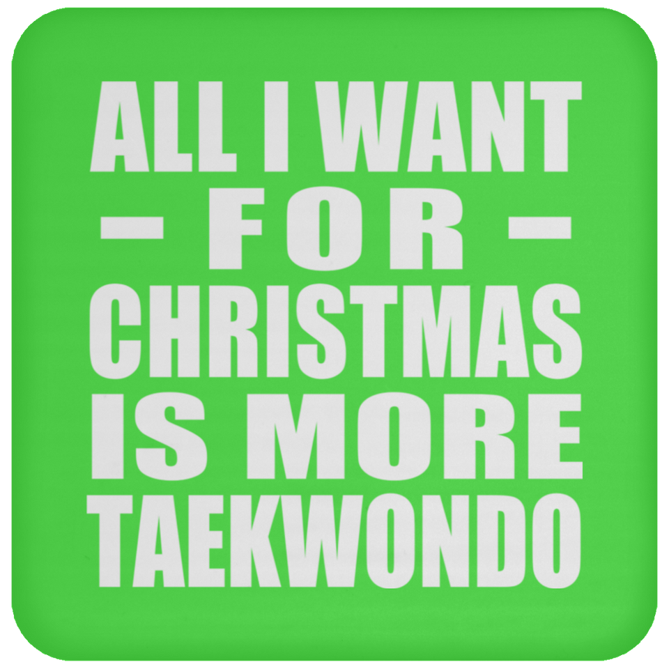 All I Want For Christmas Is More Taekwondo - Coaster