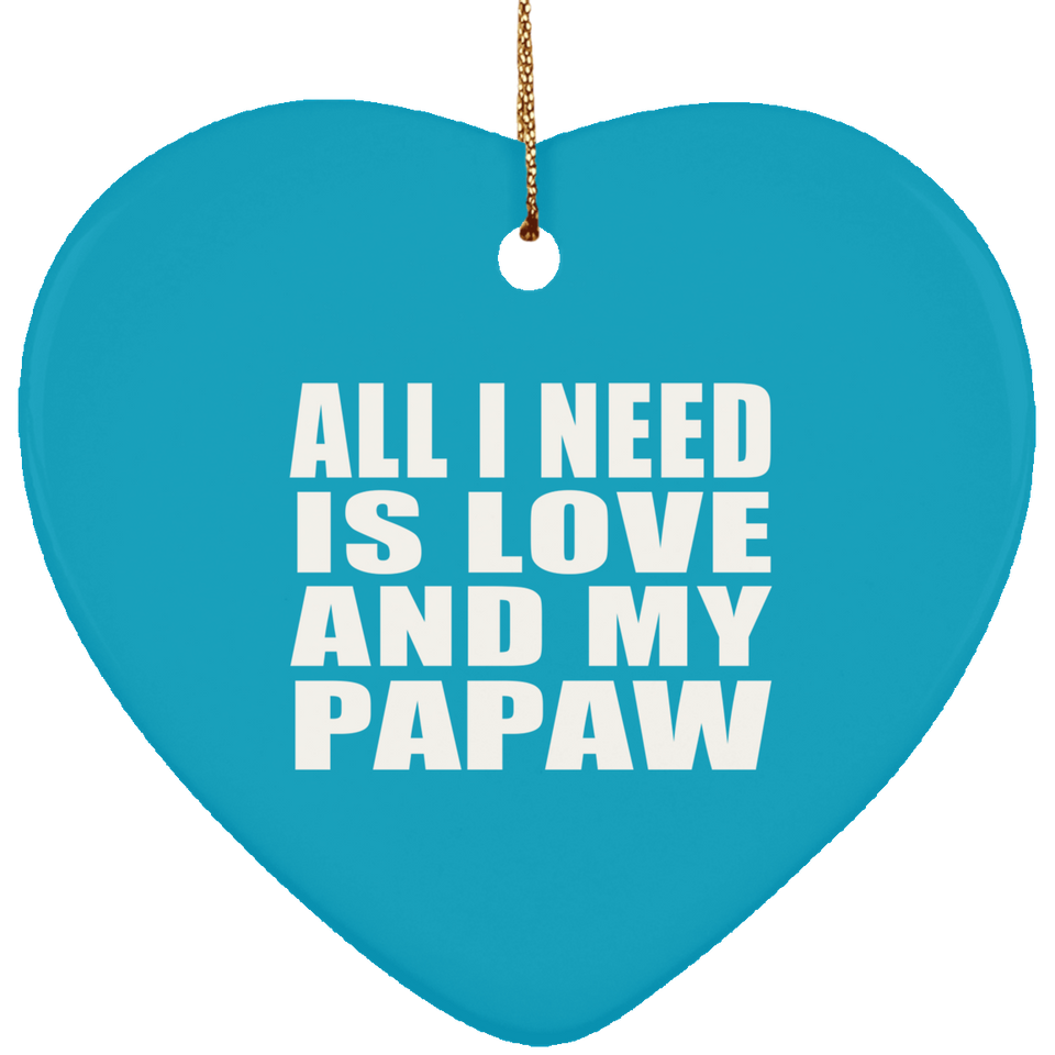 All I Need Is Love And My Papaw - Heart Ornament