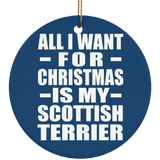 All I Want For Christmas Is My Scottish Terrier - Circle Ornament