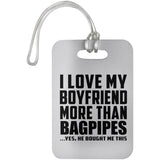 I Love My Boyfriend More Than Bagpipes - Luggage Bag Tag