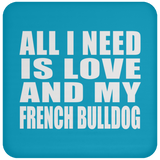 All I Need Is Love And My French Bulldog - Drink Coaster